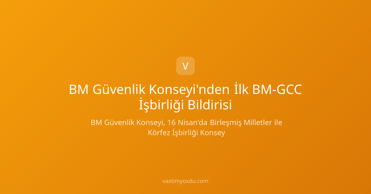 BM Güvenlik Konseyi'nden İlk BM-GCC İşbirliği Bildirisi