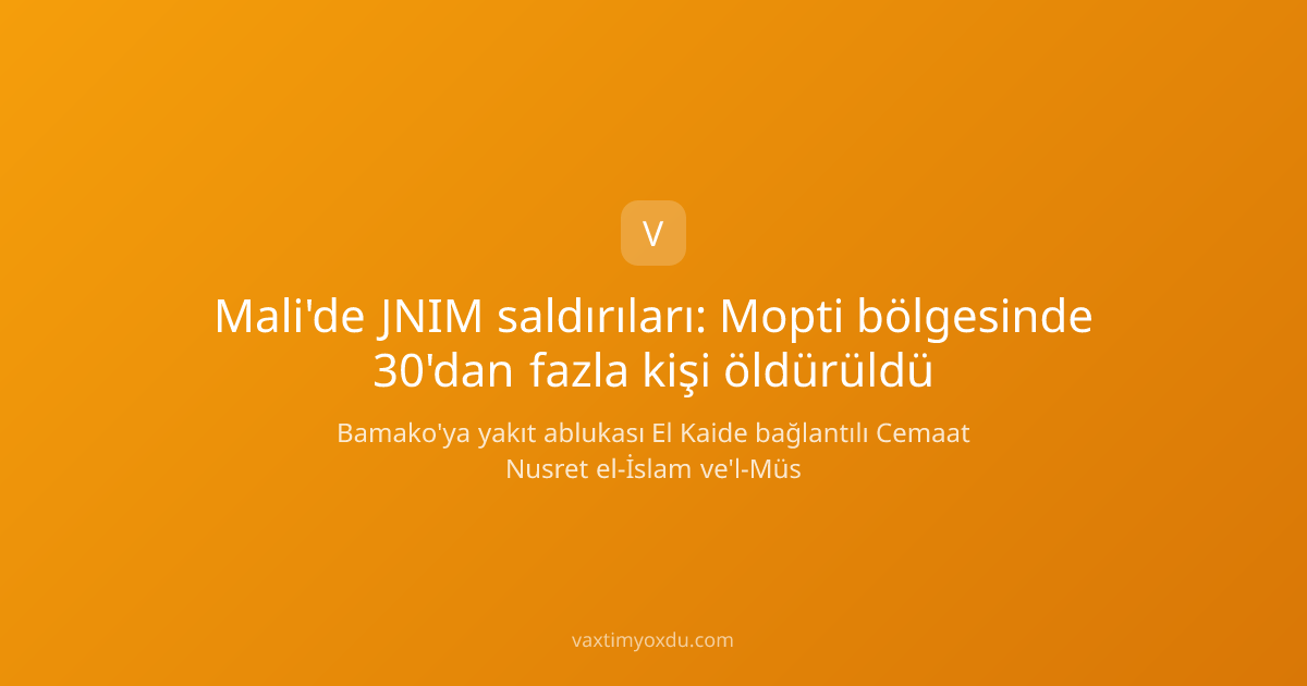 Mali'de JNIM saldırıları: Mopti bölgesinde 30'dan fazla kişi öldürüldü
