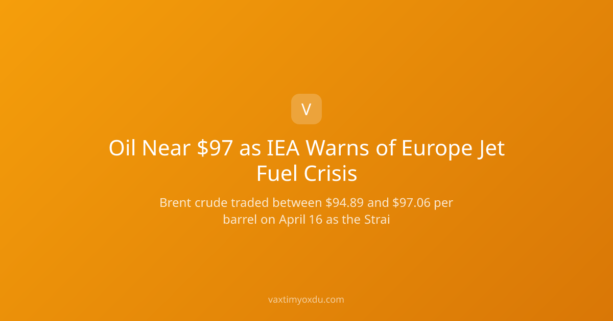 Oil Near $97 as IEA Warns of Europe Jet Fuel Crisis