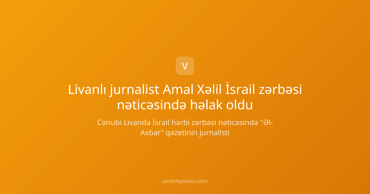 Livanlı jurnalist Amal Xəlil İsrail zərbəsi nəticəsində həlak oldu