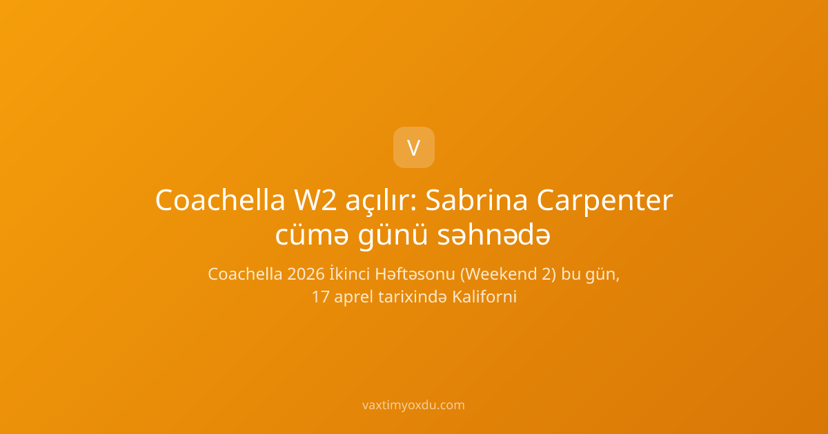 Coachella W2 açılır: Sabrina Carpenter cümə günü səhnədə