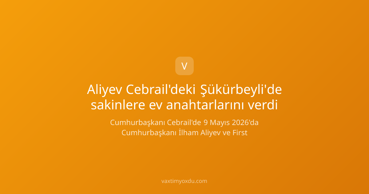 Aliyev Cebrail'deki Şükürbeyli'de sakinlere ev anahtarlarını verdi