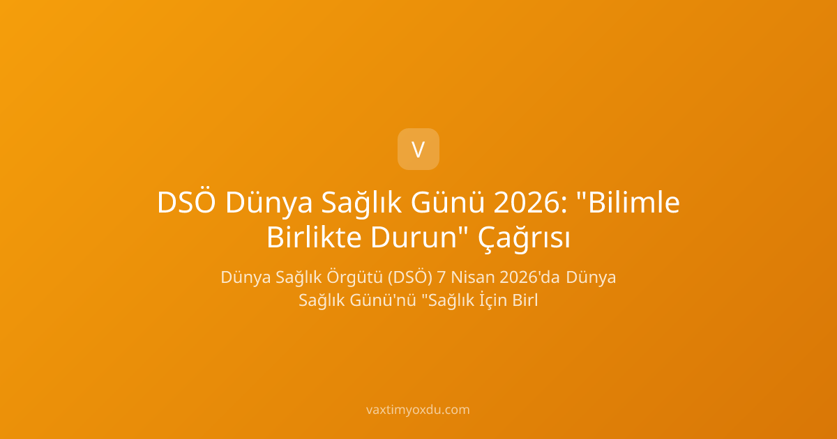 DSÖ Dünya Sağlık Günü 2026: "Bilimle Birlikte Durun" Çağrısı