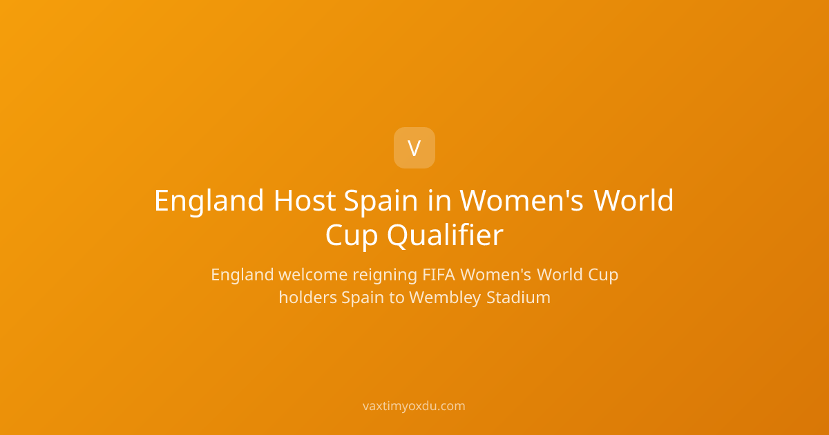 England Host Spain in Women's World Cup Qualifier