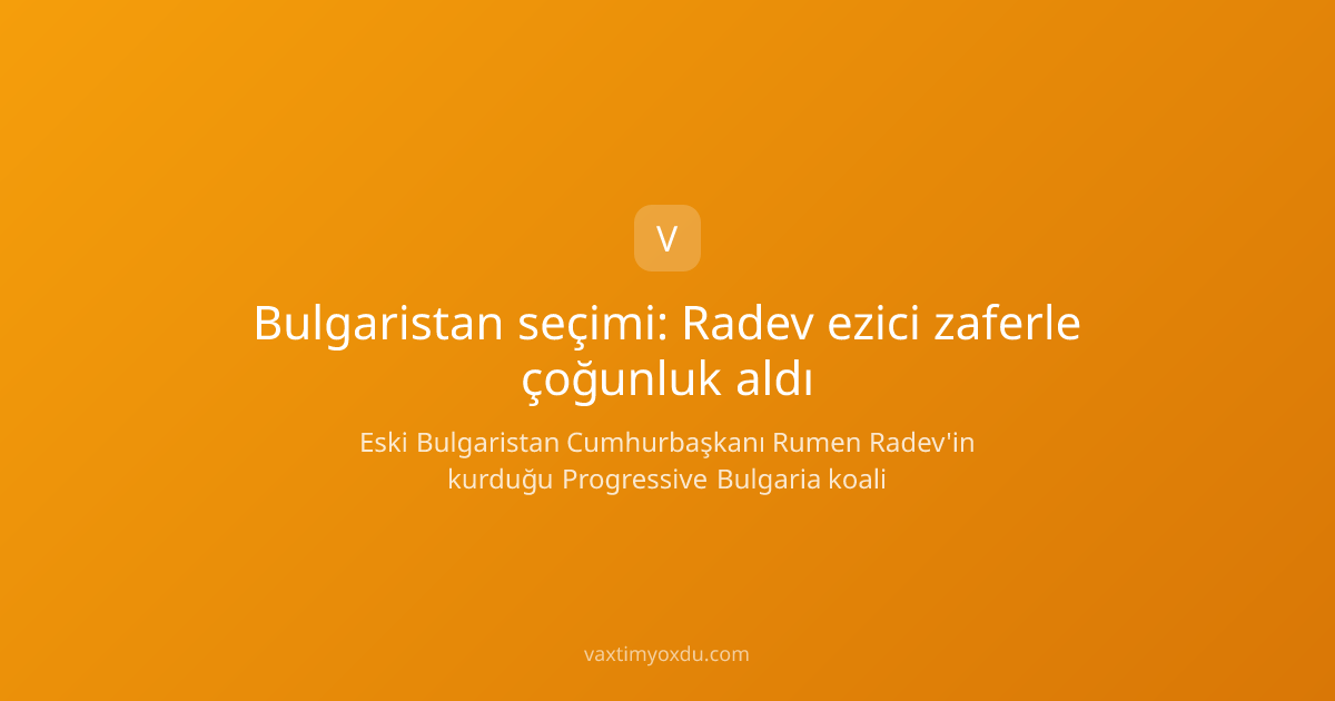 Bulgaristan seçimi: Radev ezici zaferle çoğunluk aldı
