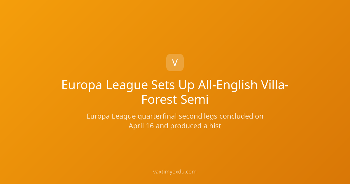 Europa League Sets Up All-English Villa-Forest Semi