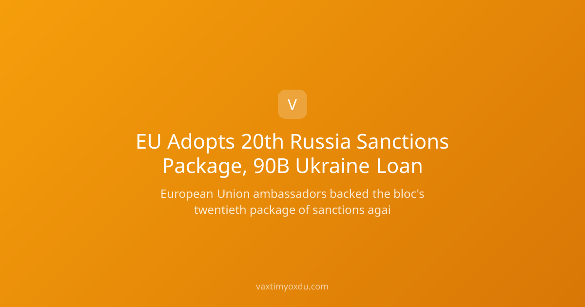EU Adopts 20th Russia Sanctions Package, 90B Ukraine Loan