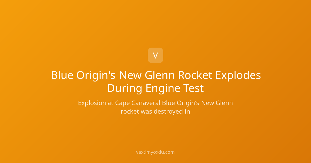 Blue Origin's New Glenn Rocket Explodes During Engine Test