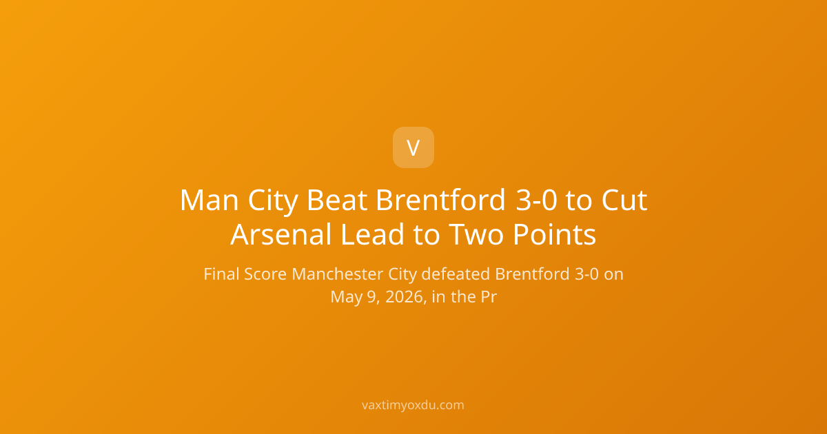 Man City Beat Brentford 3-0 to Cut Arsenal Lead to Two Points