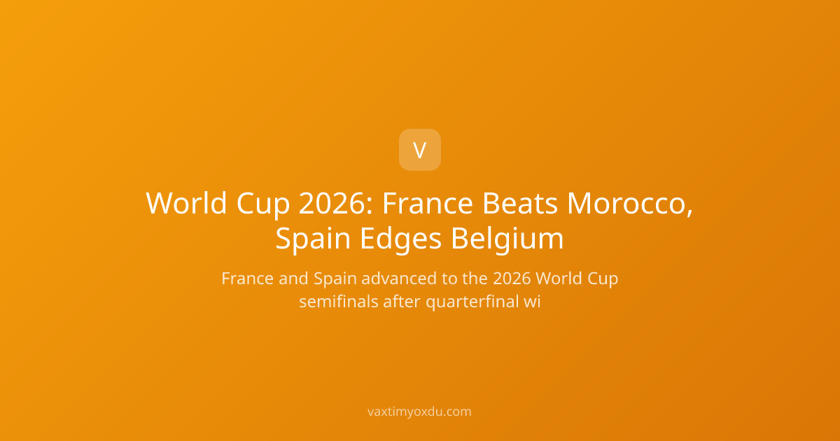 World Cup 2026: France Beats Morocco, Spain Edges Belgium