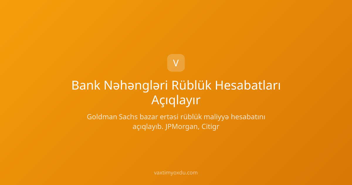 Bank Nəhəngləri Rüblük Hesabatları Açıqlayır