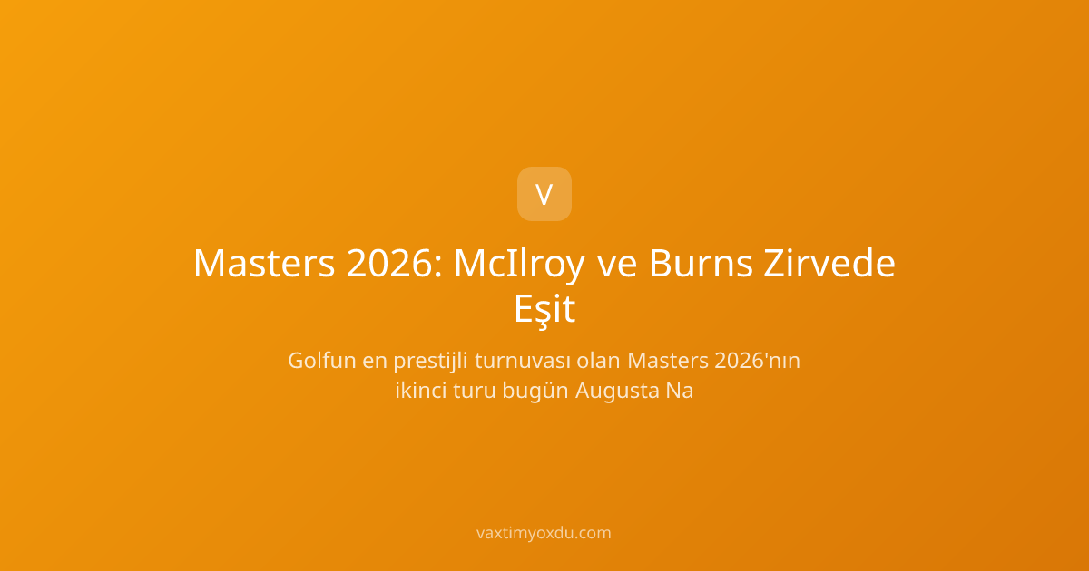 Masters 2026: McIlroy ve Burns Zirvede Eşit