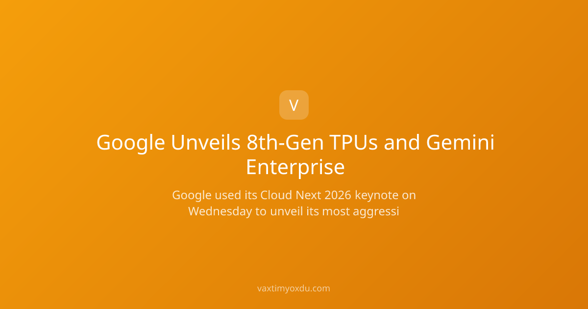 Google Unveils 8th-Gen TPUs and Gemini Enterprise