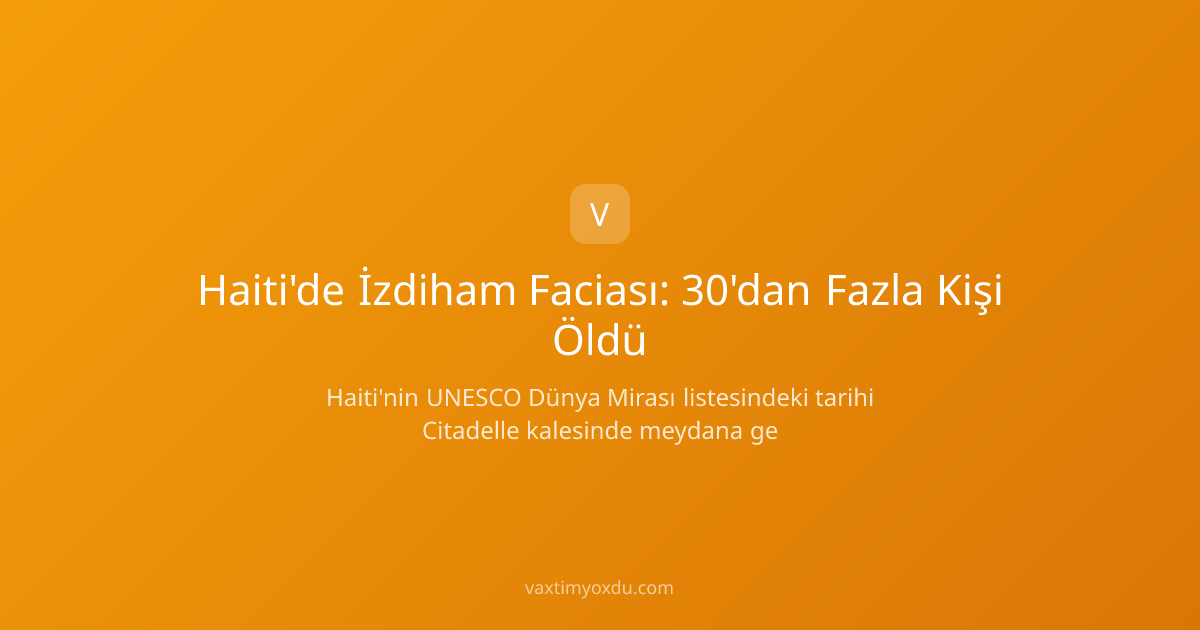 Haiti'de İzdiham Faciası: 30'dan Fazla Kişi Öldü