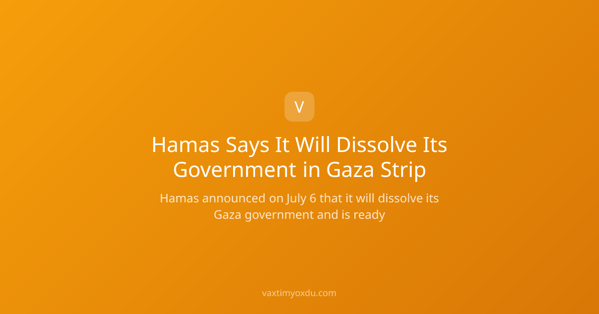 Hamas Says It Will Dissolve Its Government in Gaza Strip