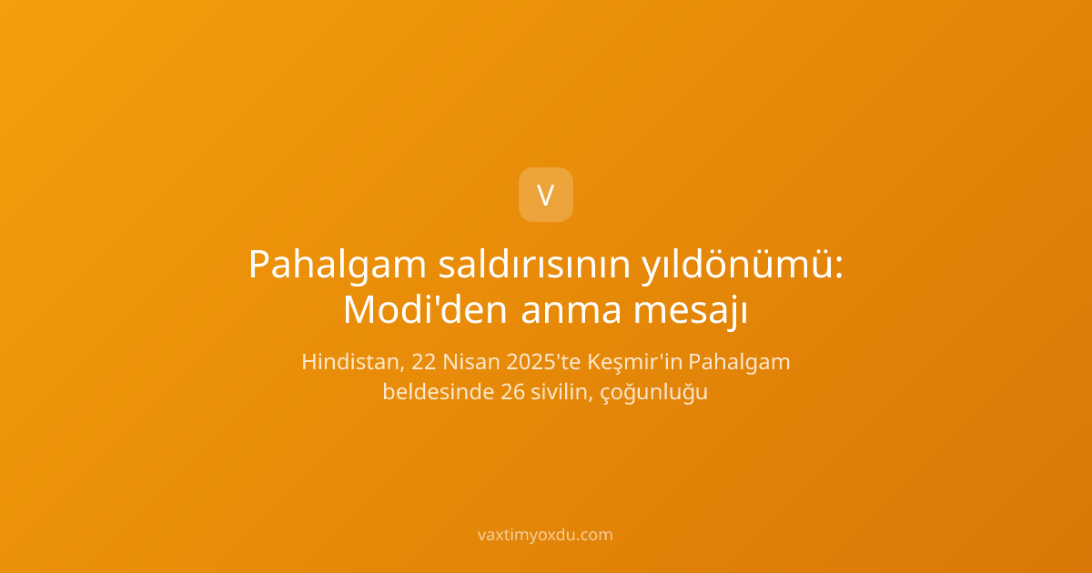 Pahalgam saldırısının yıldönümü: Modi'den anma mesajı