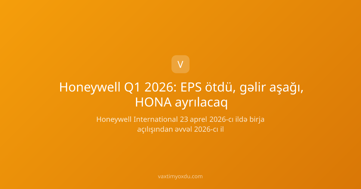 Honeywell Q1 2026: EPS ötdü, gəlir aşağı, HONA ayrılacaq
