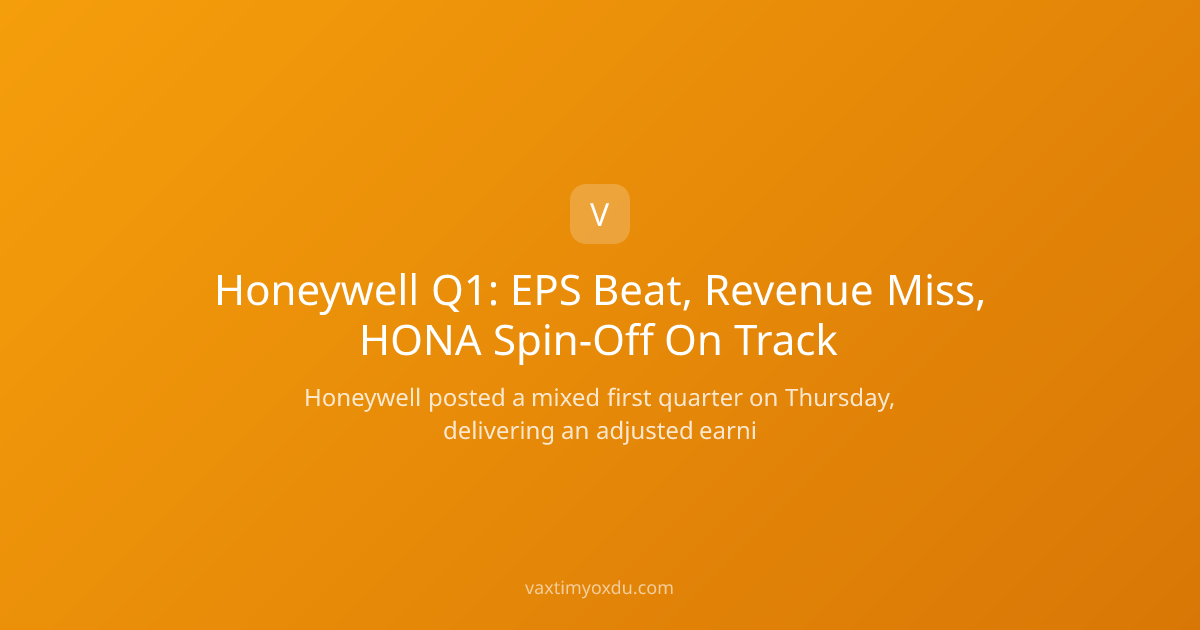 Honeywell Q1: EPS Beat, Revenue Miss, HONA Spin-Off On Track