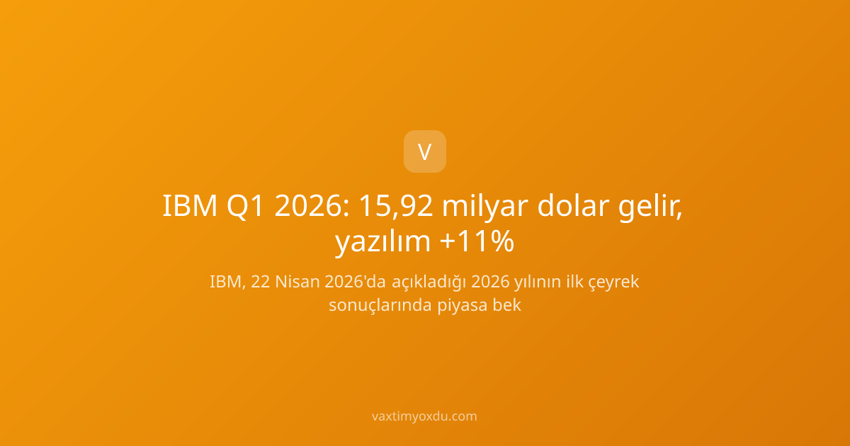 IBM Q1 2026: 15,92 milyar dolar gelir, yazılım +11%