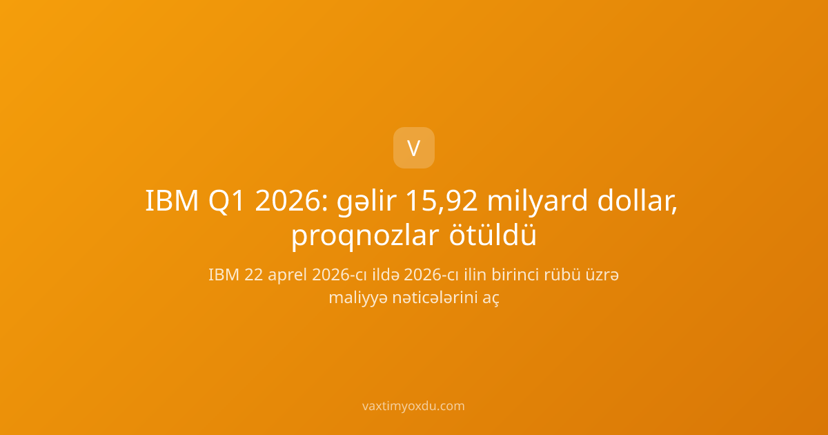IBM Q1 2026: gəlir 15,92 milyard dollar, proqnozlar ötüldü