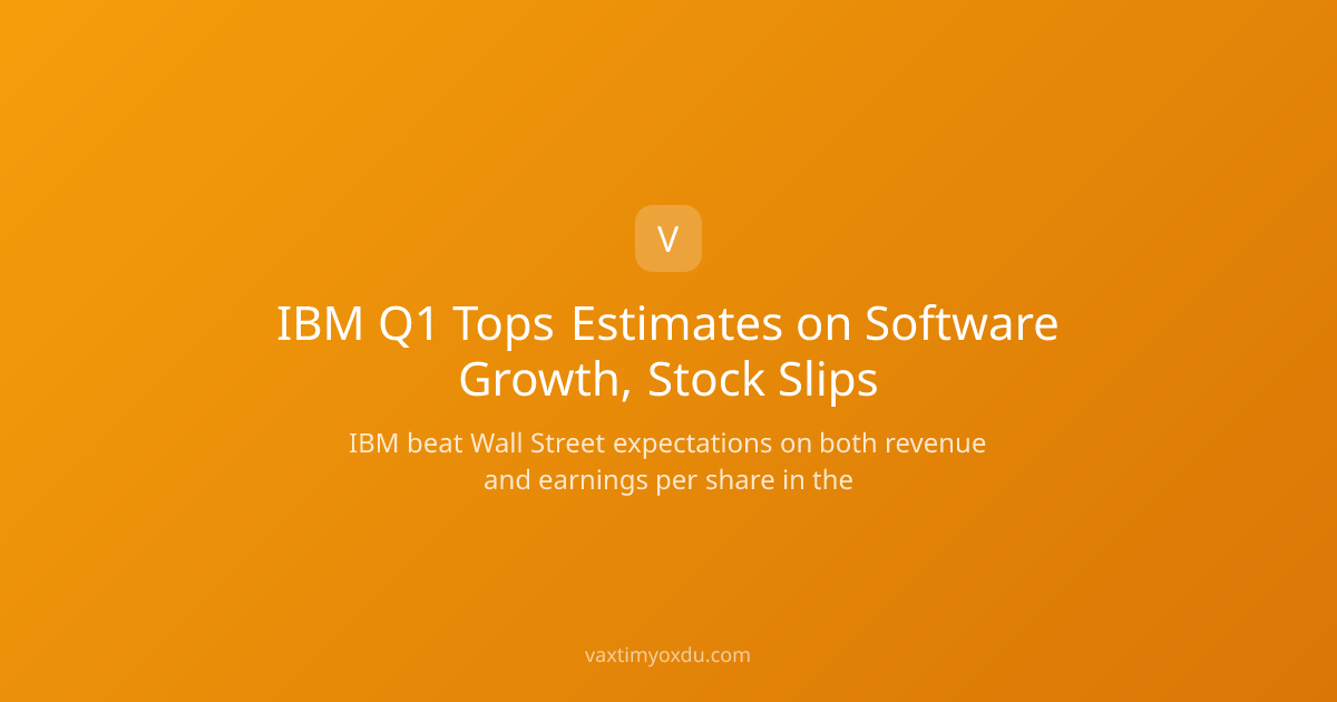 IBM Q1 Tops Estimates on Software Growth, Stock Slips