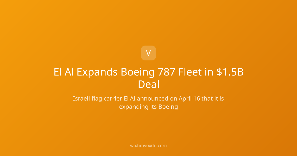El Al Expands Boeing 787 Fleet in $1.5B Deal