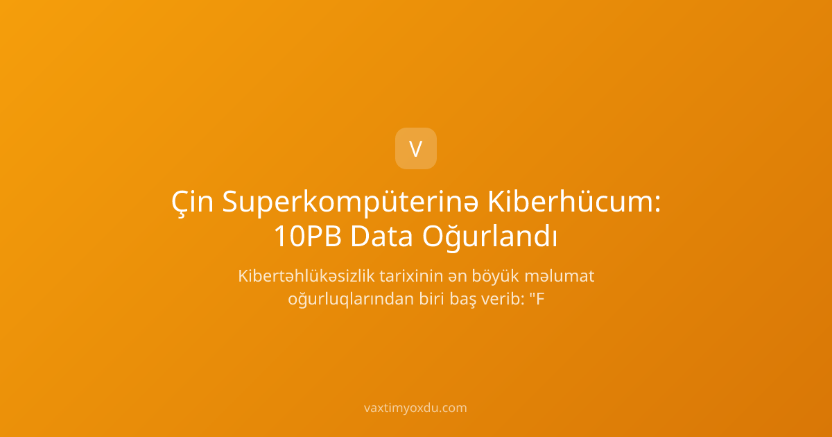 Çin Superkompüterinə Kiberhücum: 10PB Data Oğurlandı