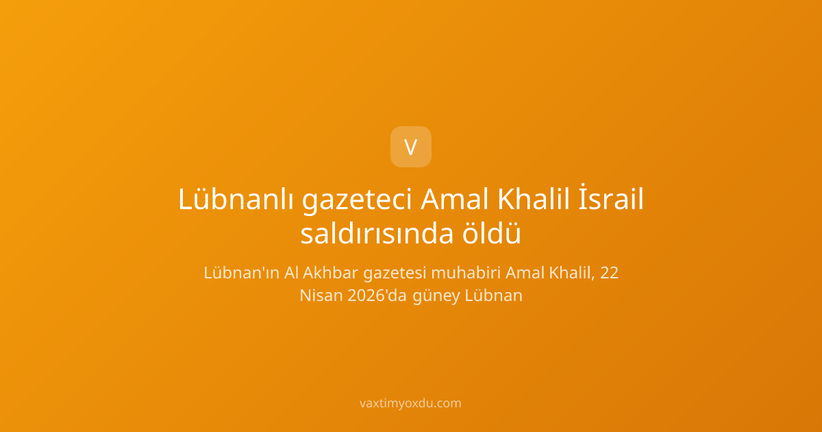 Lübnanlı gazeteci Amal Khalil İsrail saldırısında öldü