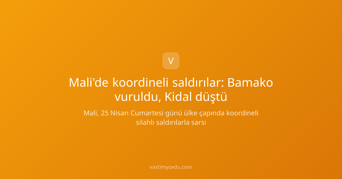Mali'de koordineli saldırılar: Bamako vuruldu, Kidal düştü