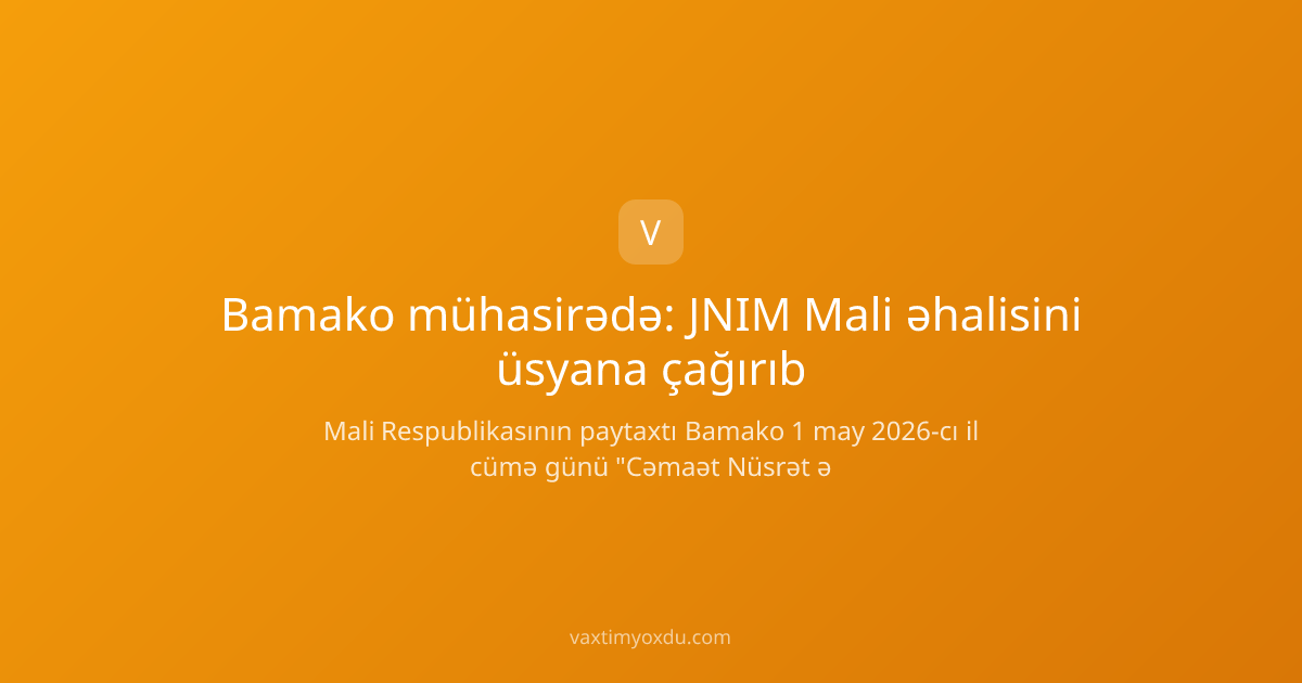 Bamako mühasirədə: JNIM Mali əhalisini üsyana çağırıb
