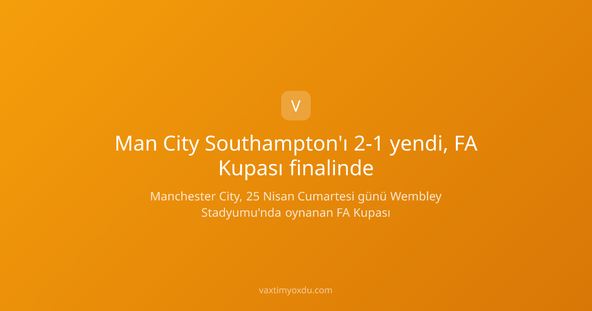 Man City Southampton'ı 2-1 yendi, FA Kupası finalinde