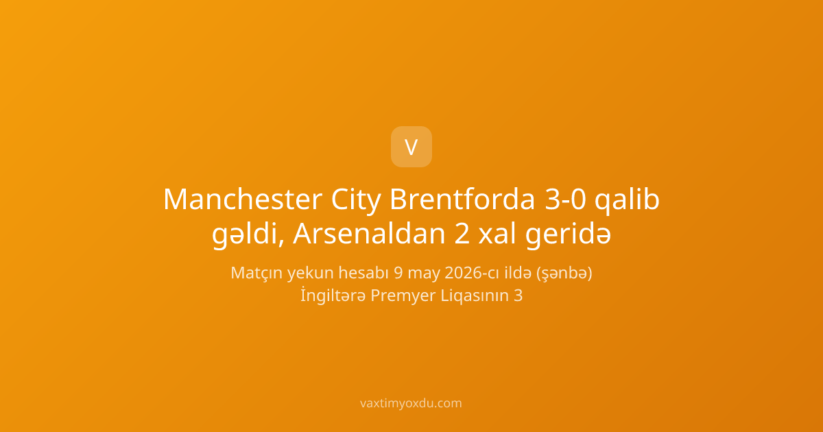 Manchester City Brentforda 3-0 qalib gəldi, Arsenaldan 2 xal geridə