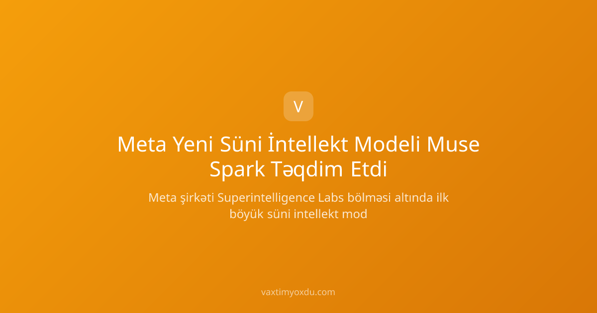 Meta Yeni Süni İntellekt Modeli Muse Spark Təqdim Etdi
