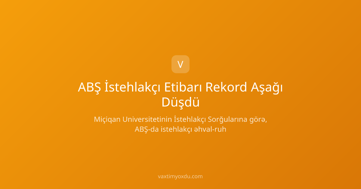 ABŞ İstehlakçı Etibarı Rekord Aşağı Düşdü