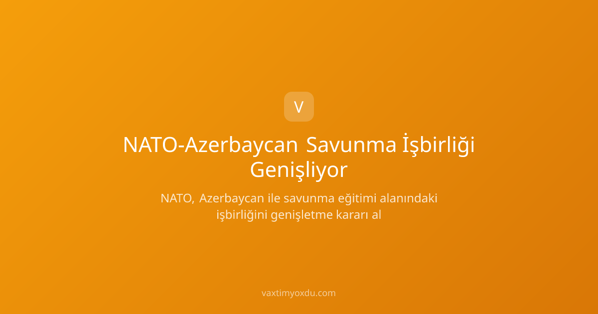 NATO-Azerbaycan Savunma İşbirliği Genişliyor