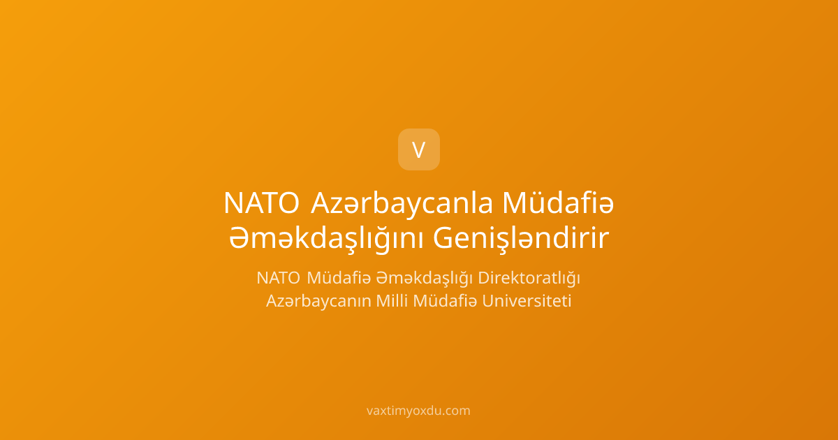 NATO Azərbaycanla Müdafiə Əməkdaşlığını Genişləndirir