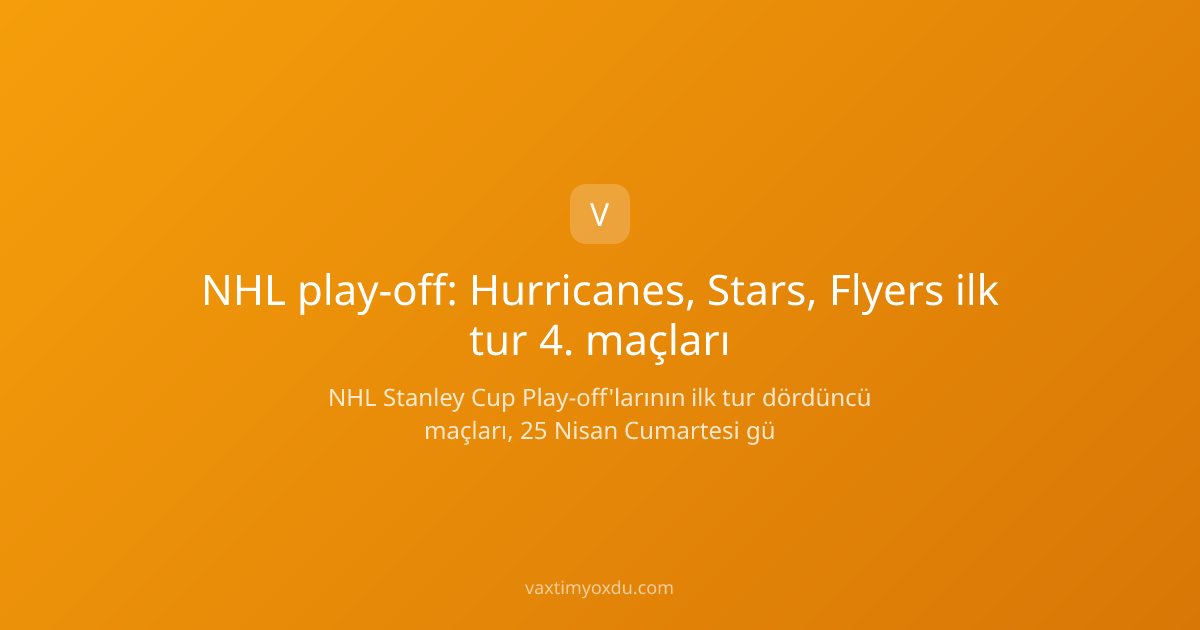 NHL play-off: Hurricanes, Stars, Flyers ilk tur 4. maçları