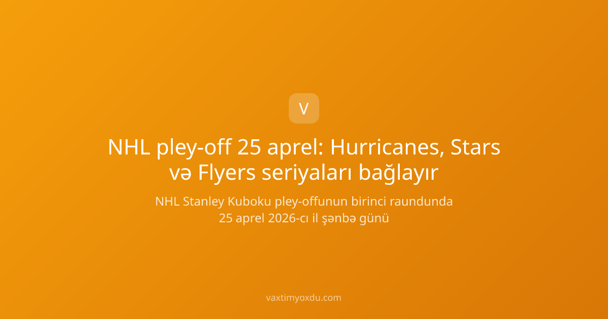 NHL pley-off 25 aprel: Hurricanes, Stars və Flyers seriyaları bağlayır