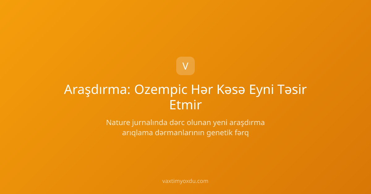 Araşdırma: Ozempic Hər Kəsə Eyni Təsir Etmir