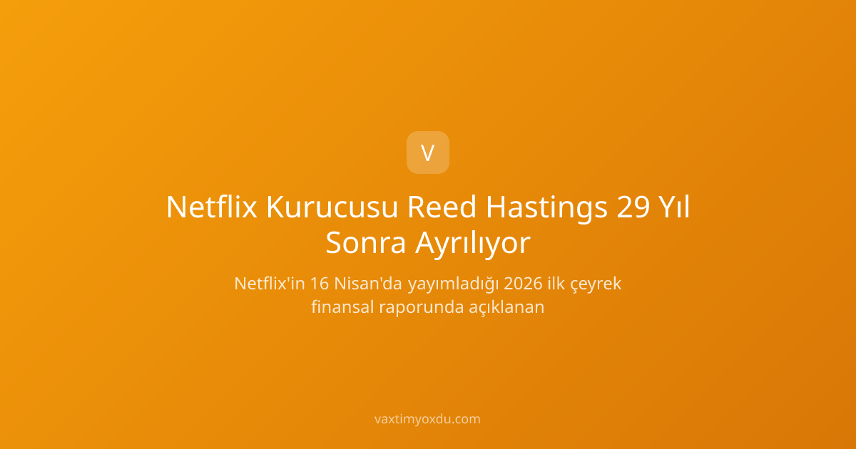 Netflix Kurucusu Reed Hastings 29 Yıl Sonra Ayrılıyor