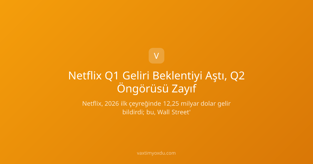 Netflix Q1 Geliri Beklentiyi Aştı, Q2 Öngörüsü Zayıf