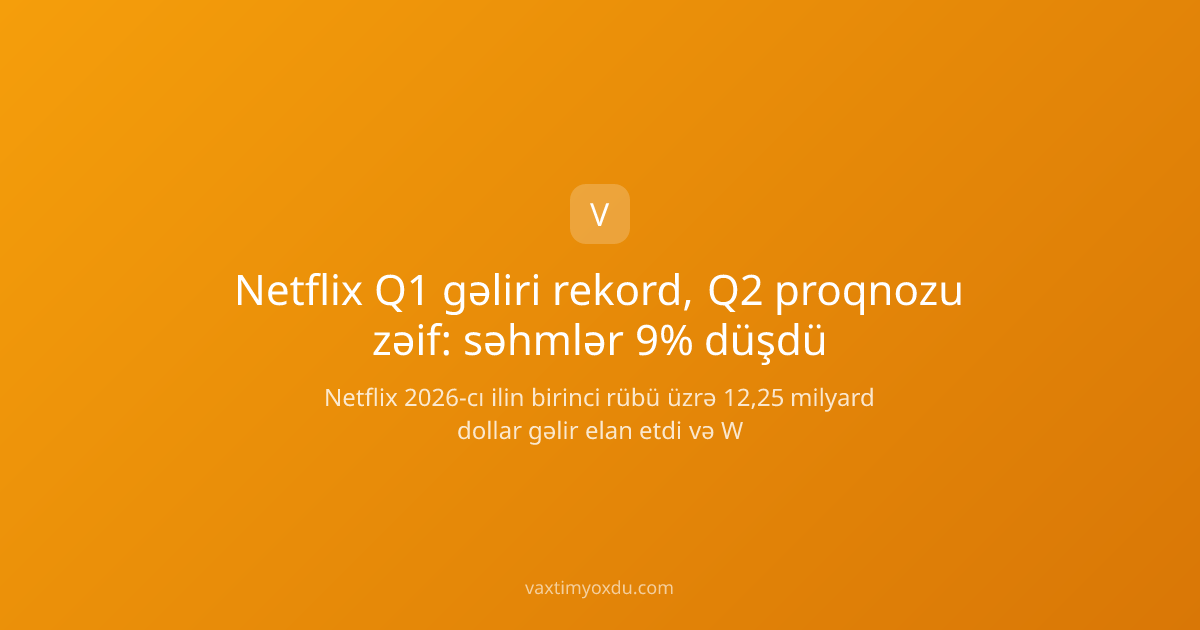 Netflix Q1 gəliri rekord, Q2 proqnozu zəif: səhmlər 9% düşdü