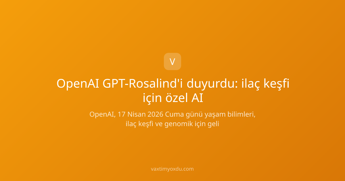 OpenAI GPT-Rosalind'i duyurdu: ilaç keşfi için özel AI
