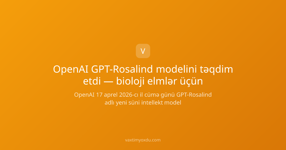 OpenAI GPT-Rosalind modelini təqdim etdi — bioloji elmlər üçün