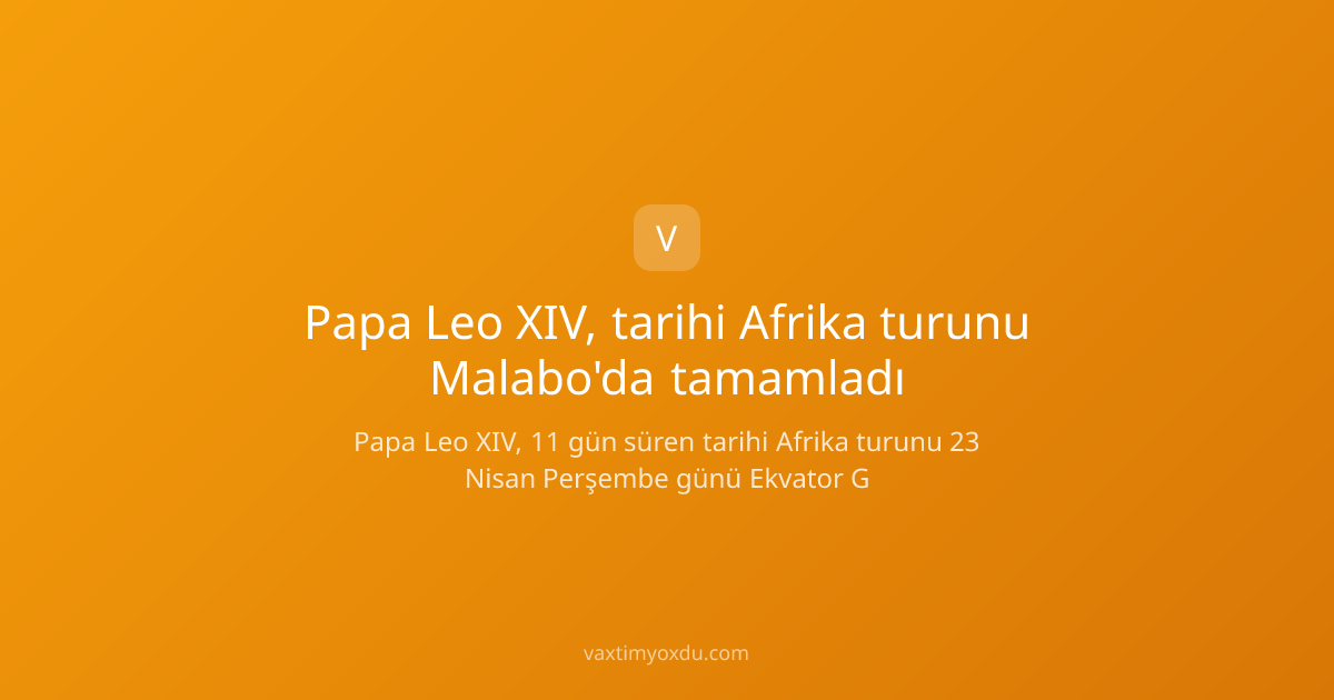 Papa Leo XIV, tarihi Afrika turunu Malabo'da tamamladı