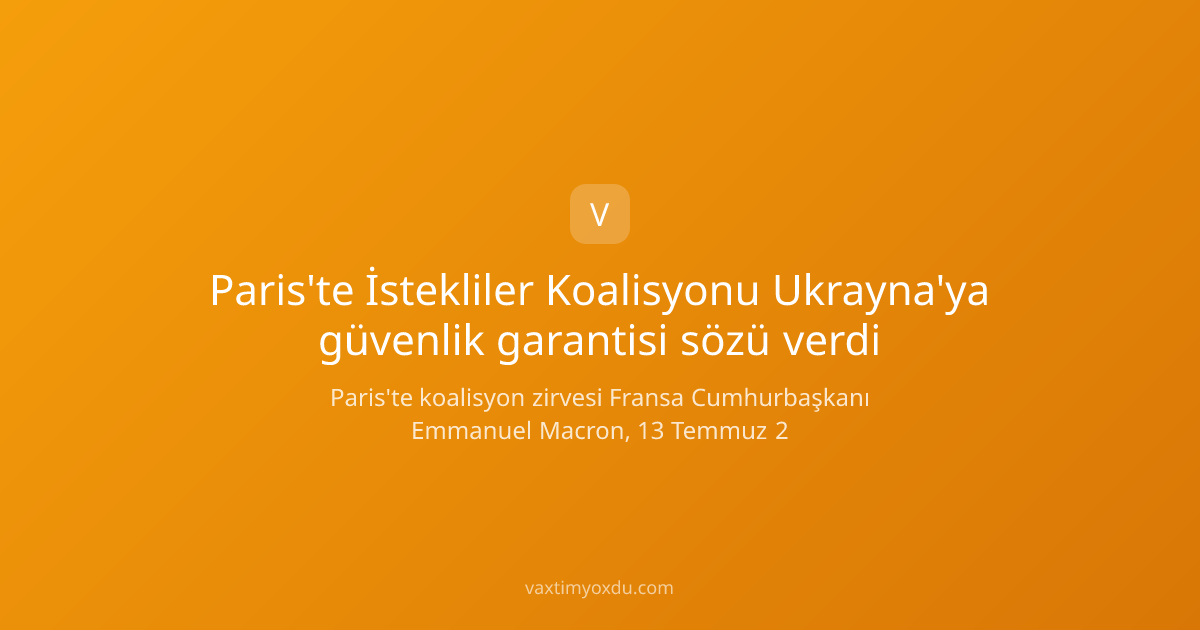 Paris'te İstekliler Koalisyonu Ukrayna'ya güvenlik garantisi sözü verdi