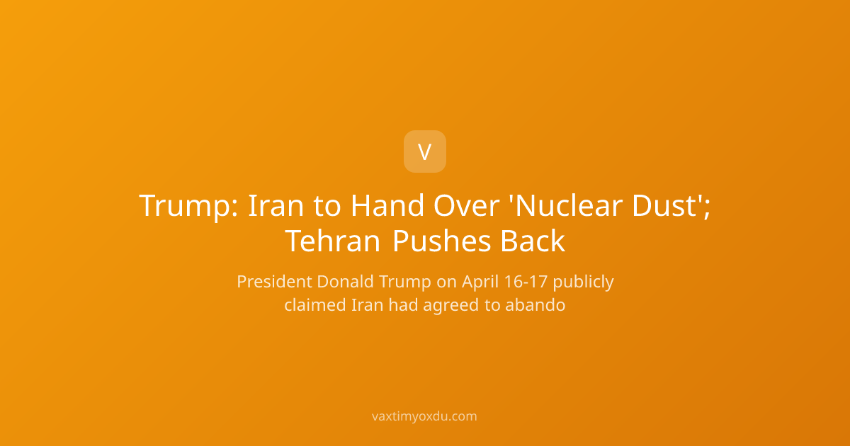 Trump: Iran to Hand Over 'Nuclear Dust'; Tehran Pushes Back