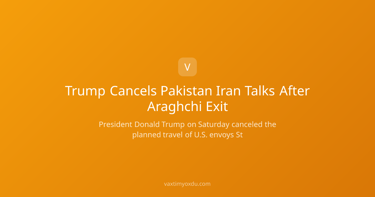 Trump Cancels Pakistan Iran Talks After Araghchi Exit