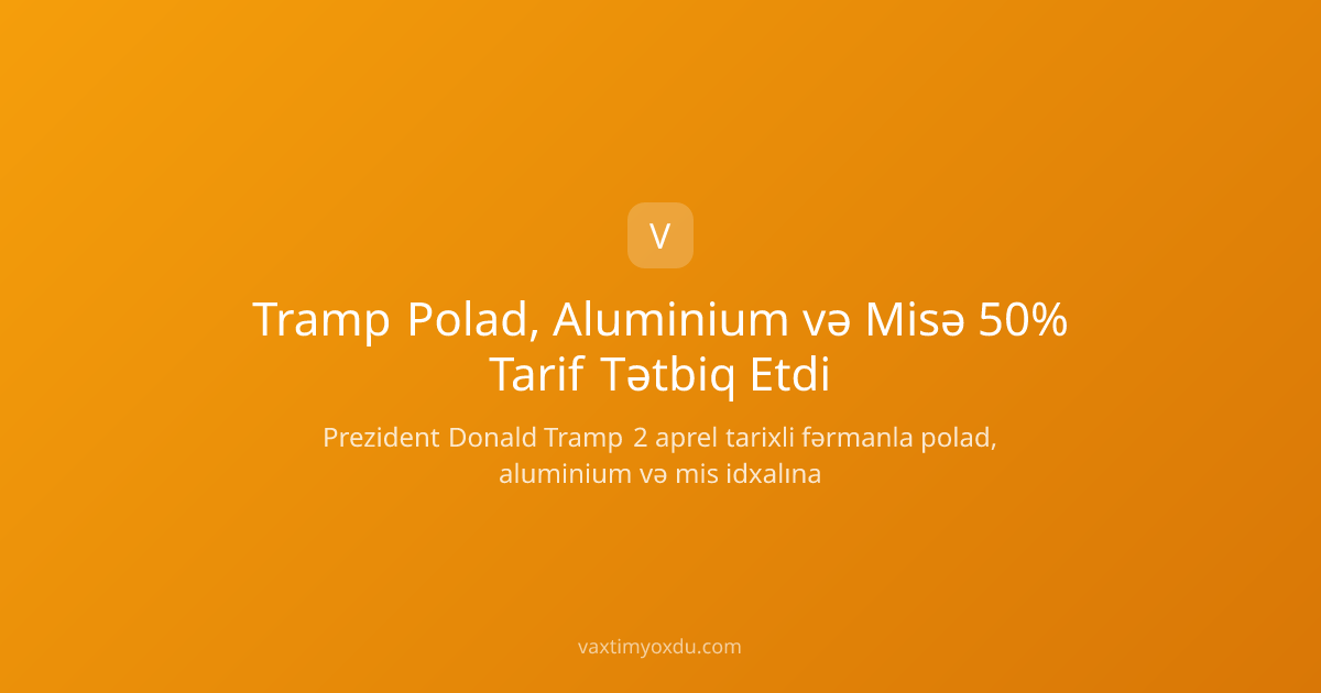 Tramp Polad, Aluminium və Misə 50% Tarif Tətbiq Etdi