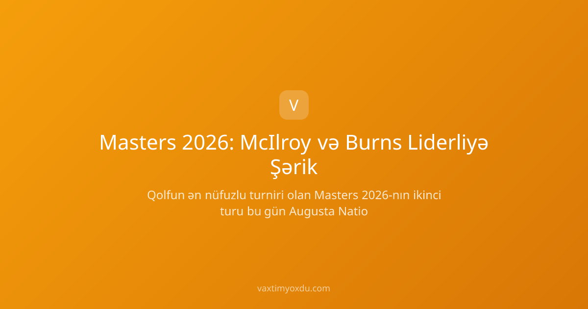 Masters 2026: McIlroy və Burns Liderliyə Şərik